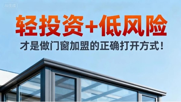 輕投資+低風險，才是做門窗加盟的正確打開方式！