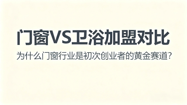 門窗VS衛浴加盟對比：為什么門窗行業是初次創業者的黃金賽道？
