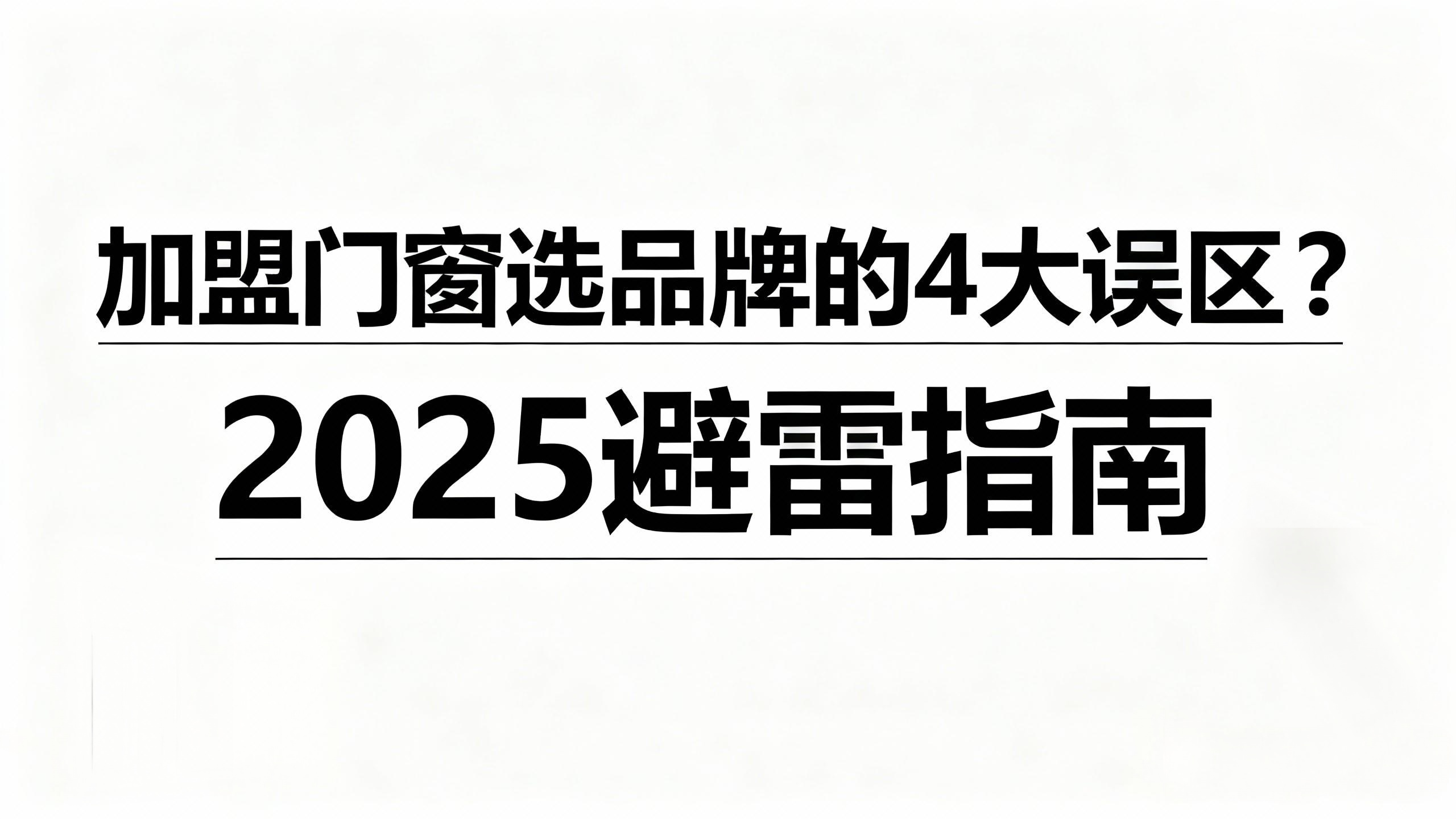 加盟門窗選品牌的4大誤區(qū)？2025避雷指南